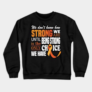 We don't know how strong we are until being strong is the only choice we have..Multiple Sclerosis Awareness Crewneck Sweatshirt